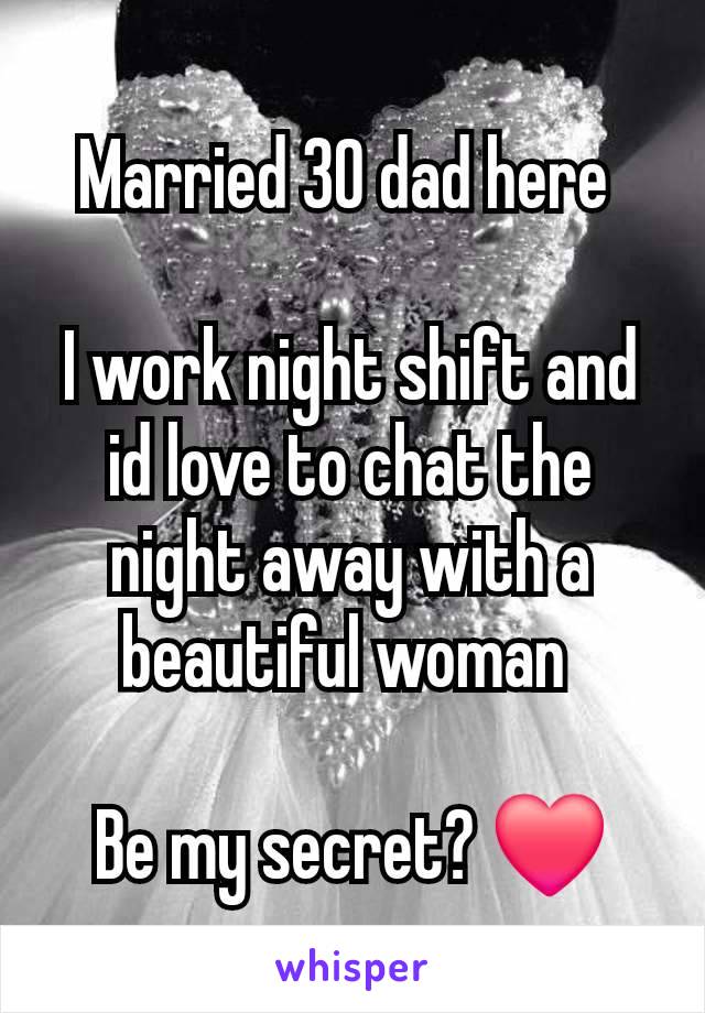 Married 30 dad here 

I work night shift and id love to chat the night away with a beautiful woman 

Be my secret? ❤️