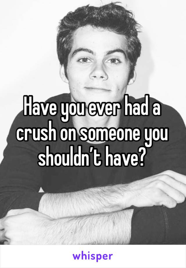 Have you ever had a crush on someone you shouldn’t have?