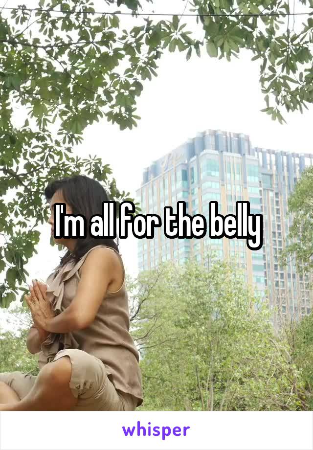 I'm all for the belly