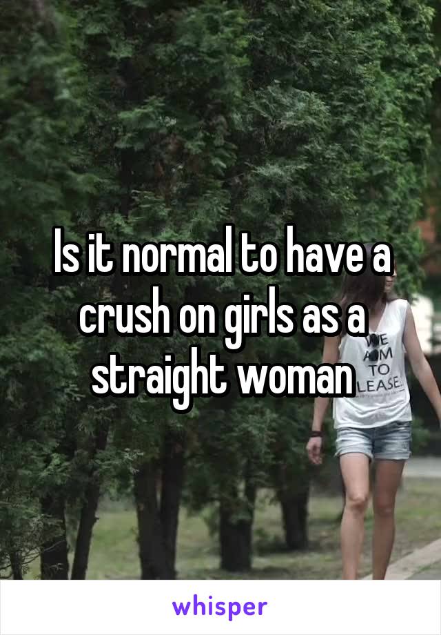 Is it normal to have a crush on girls as a straight woman