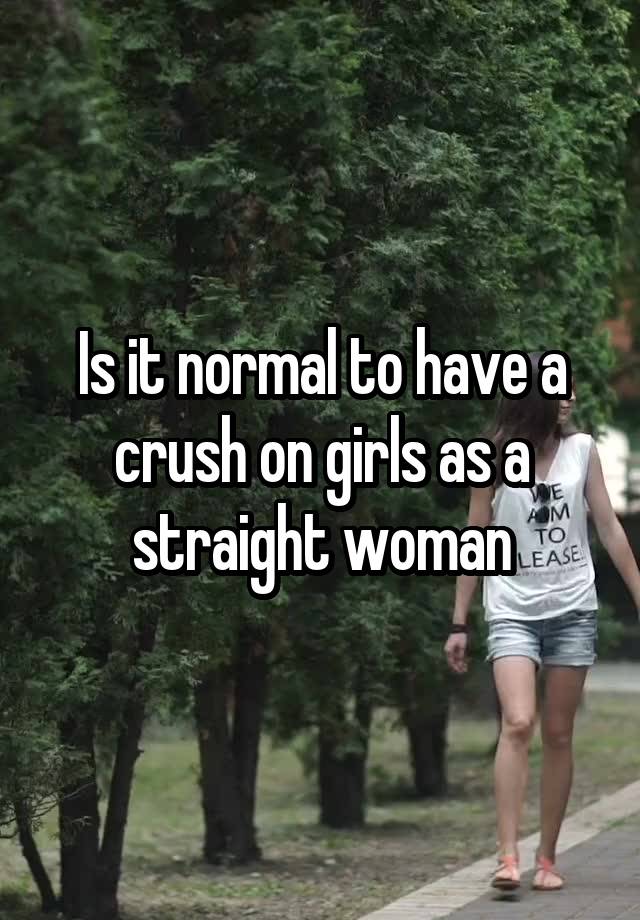 Is it normal to have a crush on girls as a straight woman