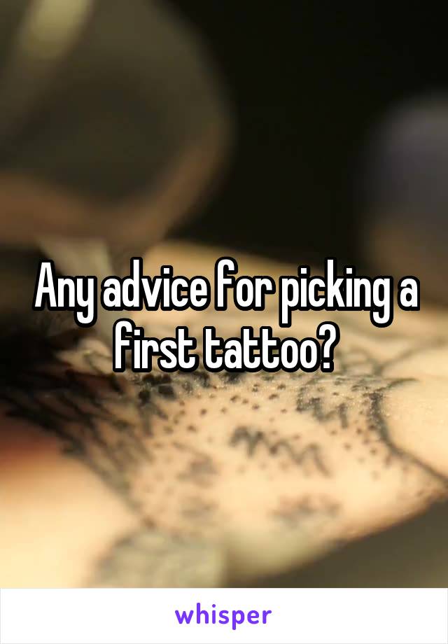 Any advice for picking a first tattoo?