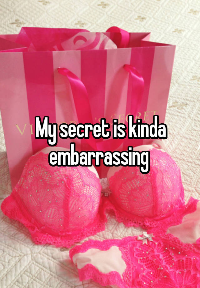 My secret is kinda embarrassing 