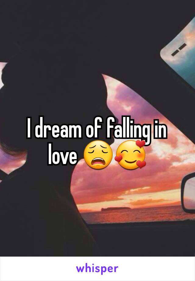 I dream of falling in love 😩🥰