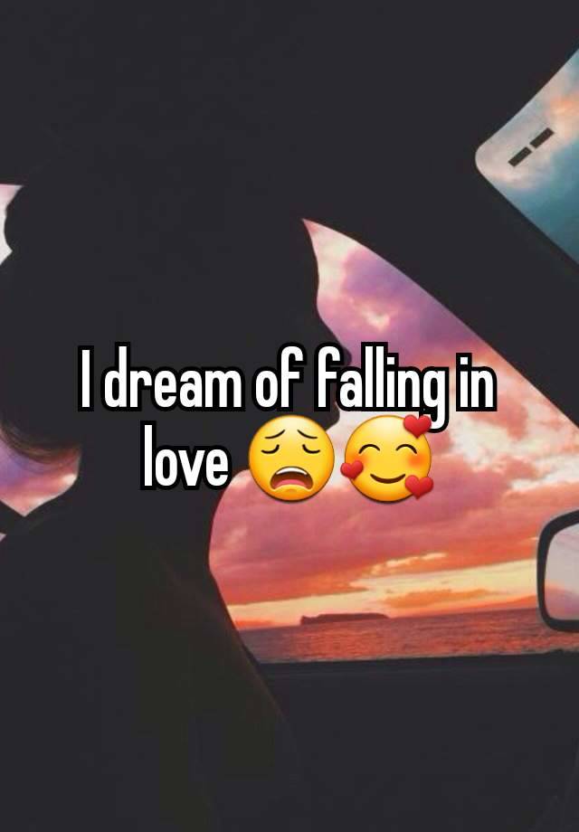 I dream of falling in love 😩🥰