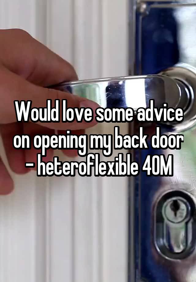 Would love some advice on opening my back door - heteroflexible 40M