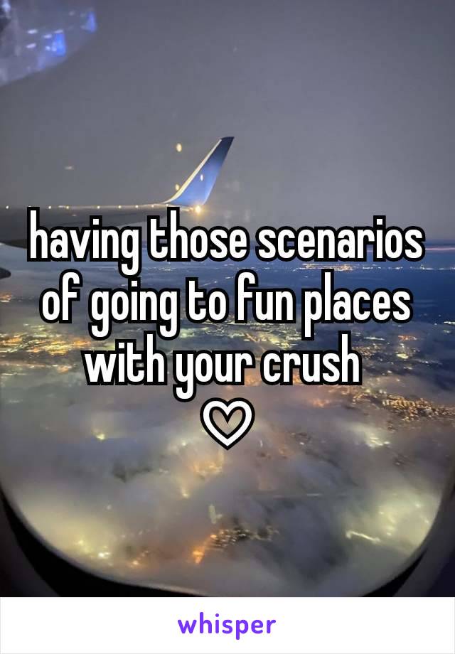 having those scenarios of going to fun places with your crush 
♡