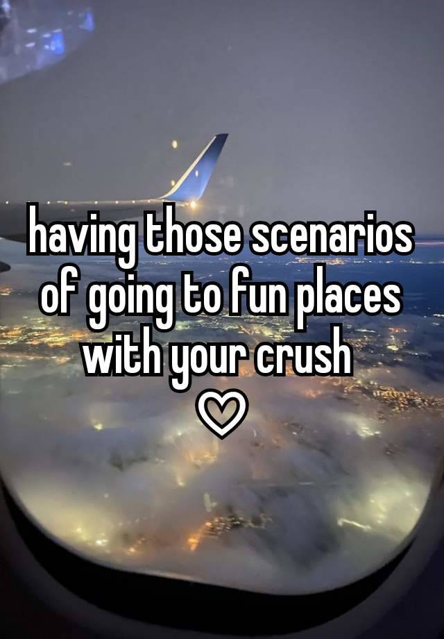 having those scenarios of going to fun places with your crush 
♡