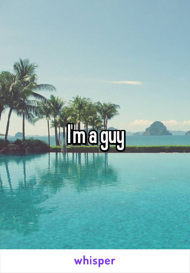 I'm a guy