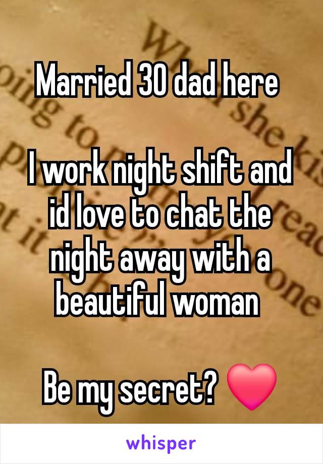 Married 30 dad here 

I work night shift and id love to chat the night away with a beautiful woman 

Be my secret? ❤️