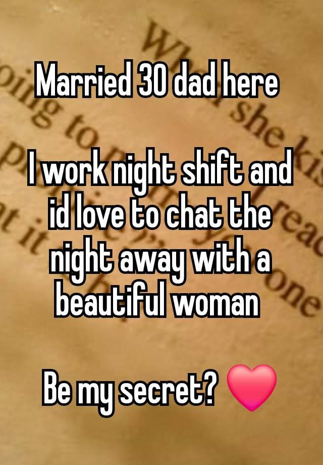 Married 30 dad here 

I work night shift and id love to chat the night away with a beautiful woman 

Be my secret? ❤️