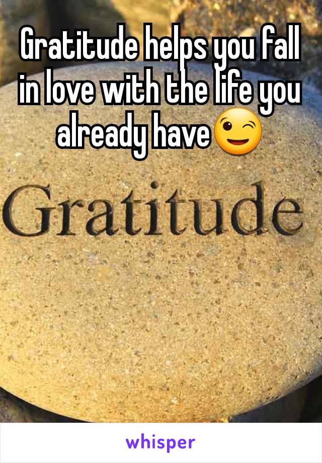 Gratitude helps you fall in love with the life you already have😉