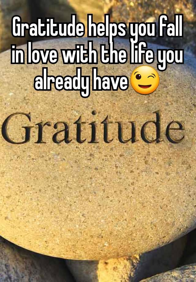 Gratitude helps you fall in love with the life you already have😉