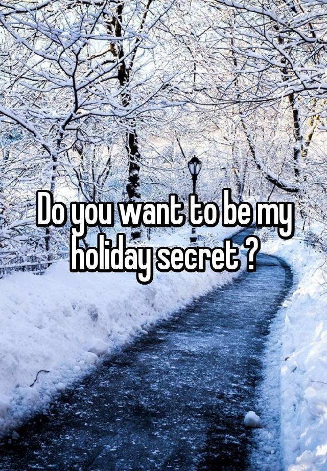 Do you want to be my holiday secret ?