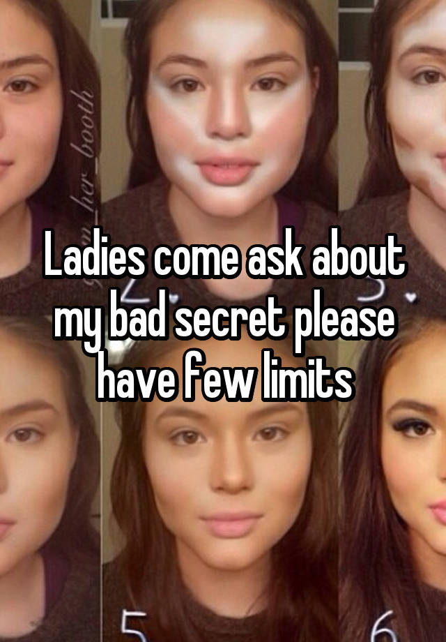 Ladies come ask about my bad secret please have few limits