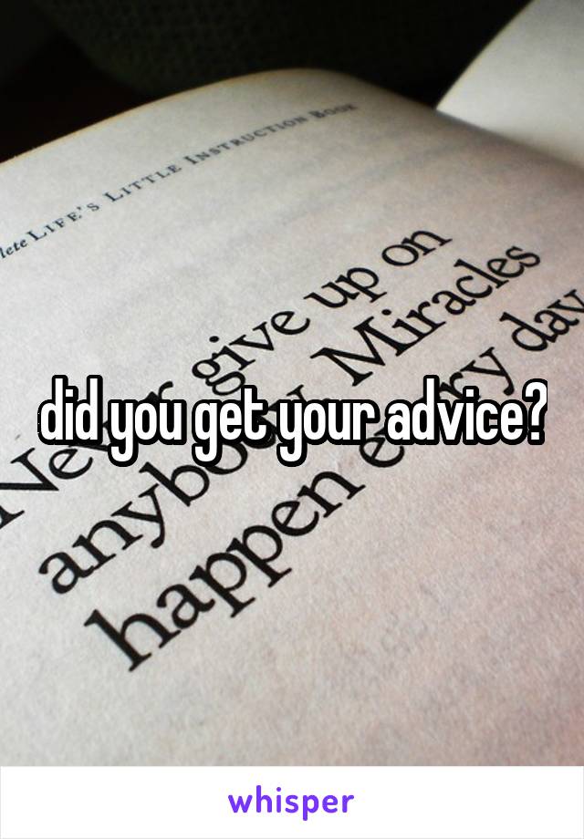 did you get your advice?