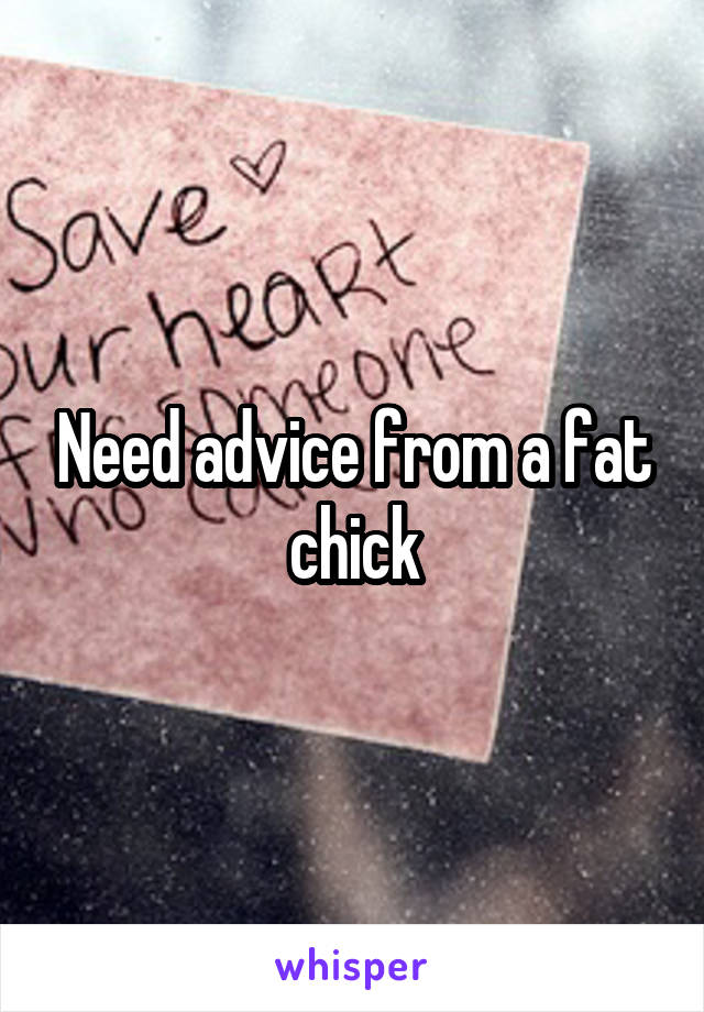 Need advice from a fat chick