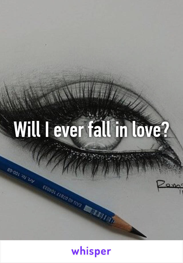 Will I ever fall in love?