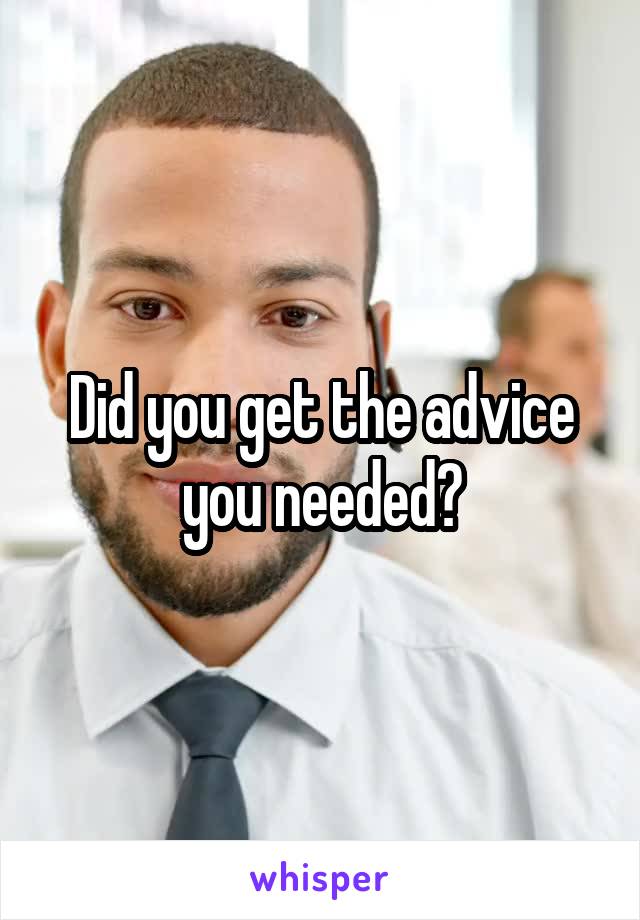 Did you get the advice you needed?