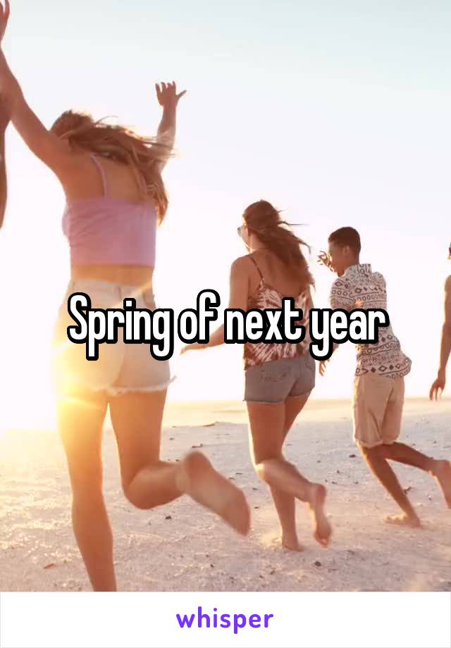 Spring of next year