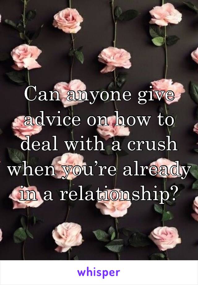 Can anyone give advice on how to deal with a crush when you’re already in a relationship?