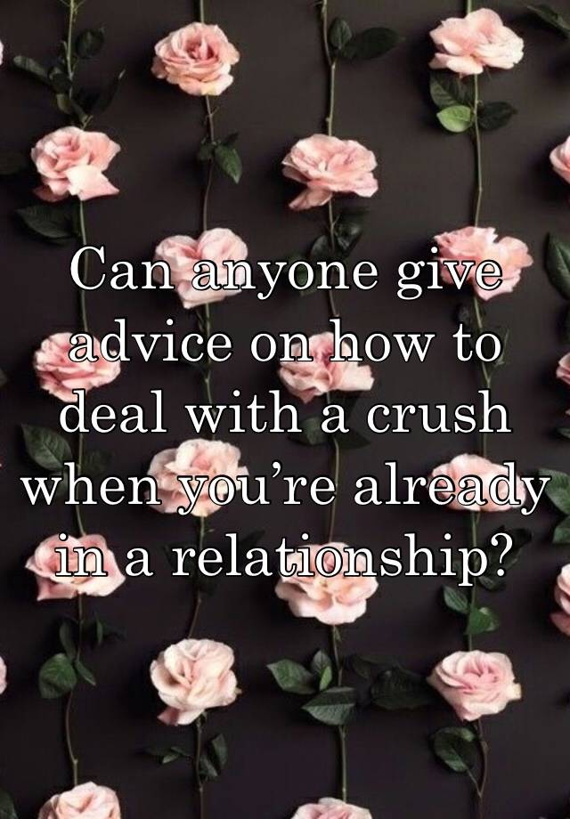 Can anyone give advice on how to deal with a crush when you’re already in a relationship?