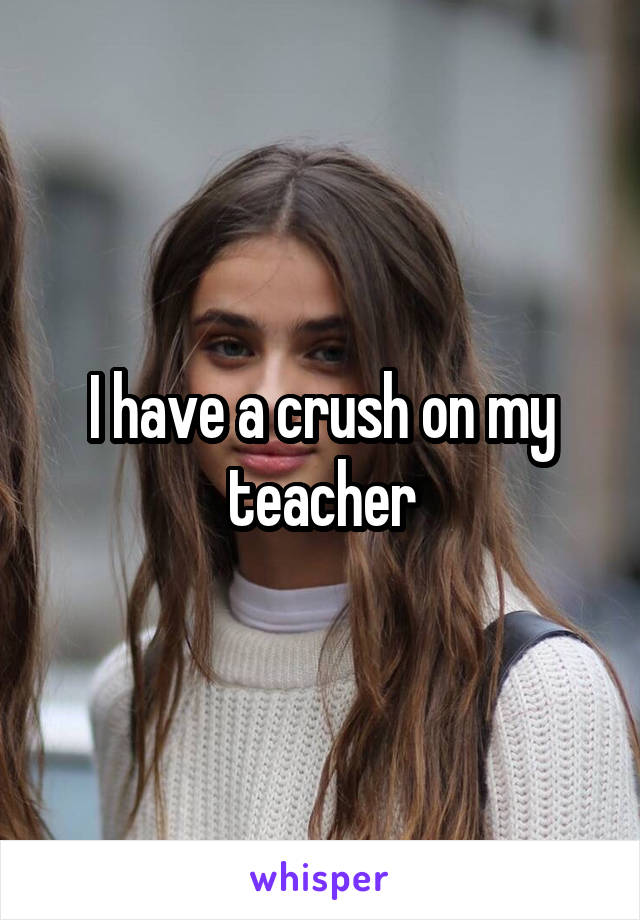 I have a crush on my teacher