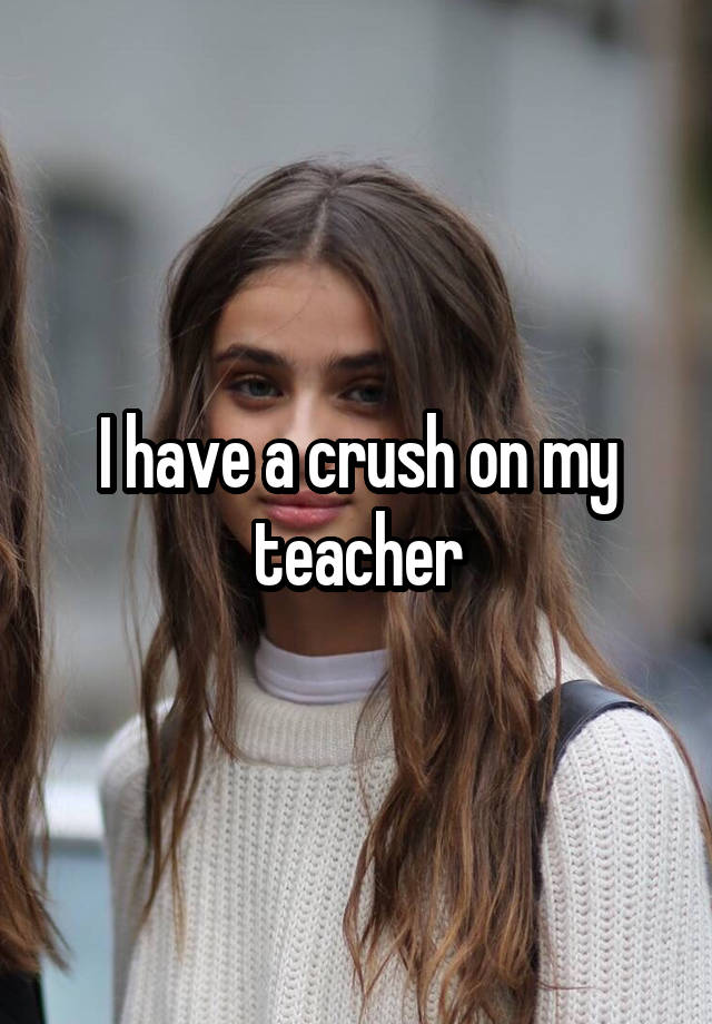 I have a crush on my teacher