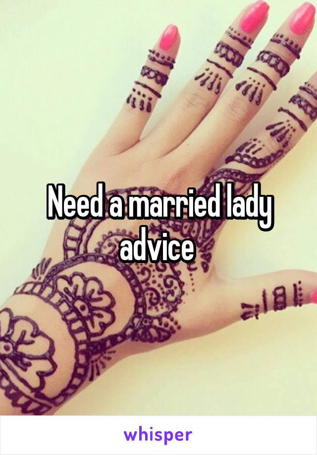 Need a married lady advice 