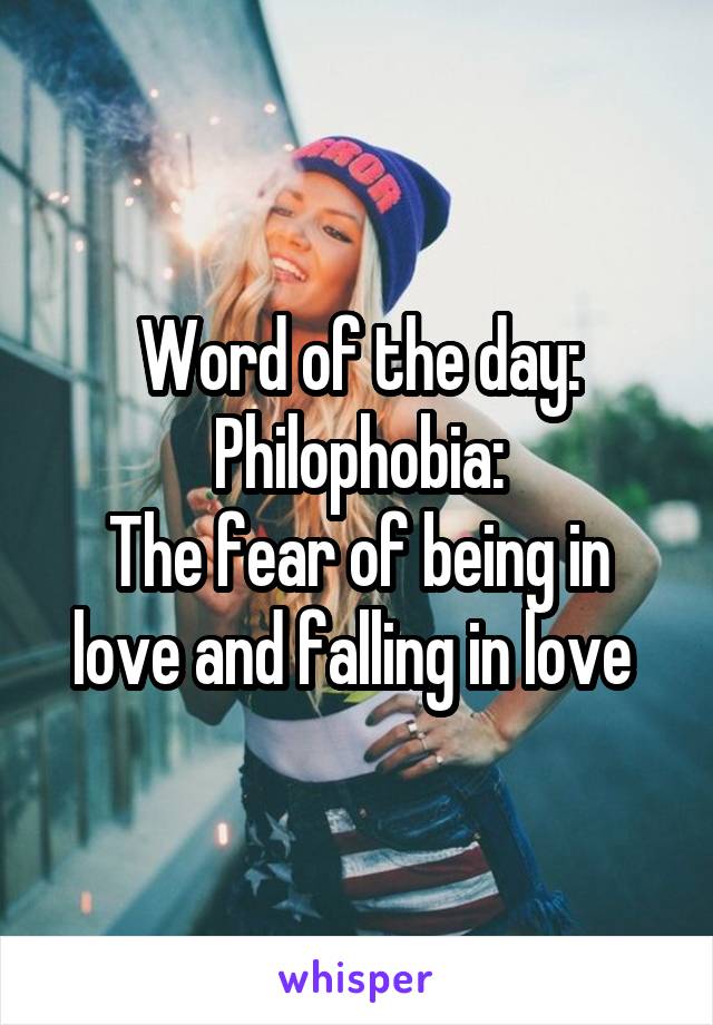 Word of the day:
Philophobia:
The fear of being in love and falling in love 