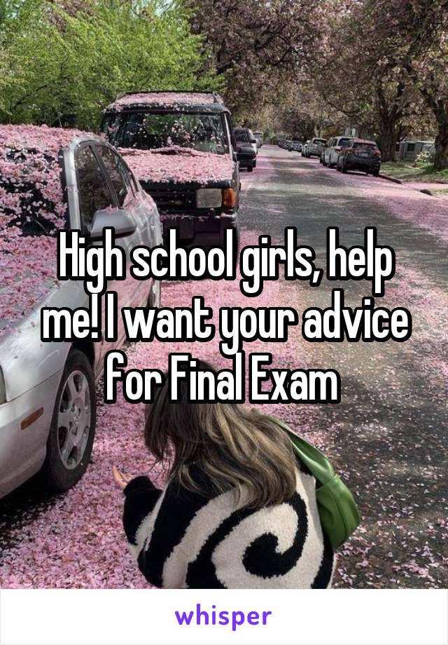 High school girls, help me! I want your advice for Final Exam 