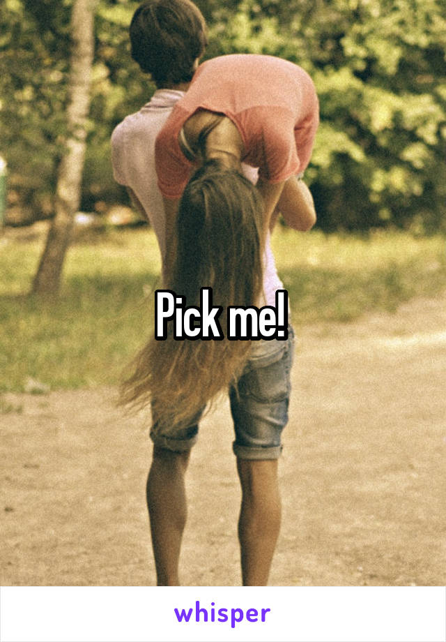 Pick me! 