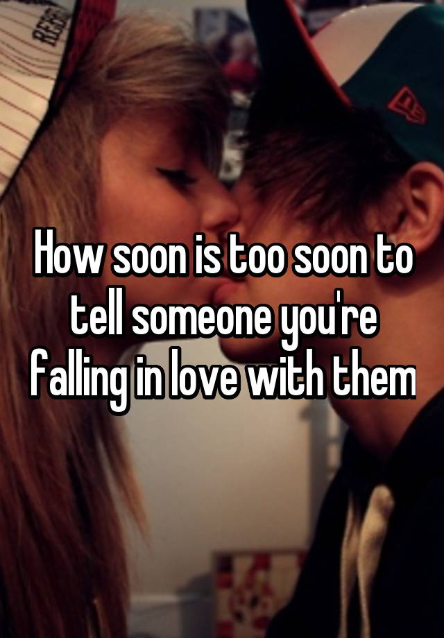 How soon is too soon to tell someone you're falling in love with them