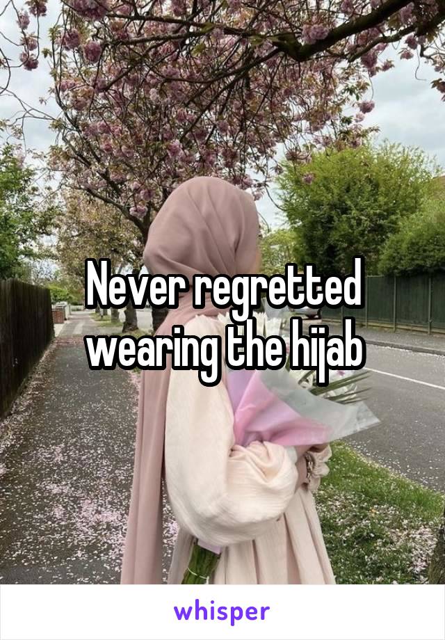 Never regretted wearing the hijab