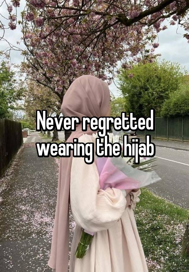 Never regretted wearing the hijab