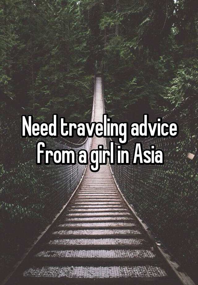 Need traveling advice from a girl in Asia