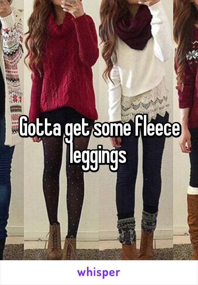 Gotta get some fleece leggings 