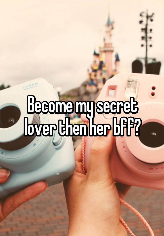 Become my secret lover then her bff?