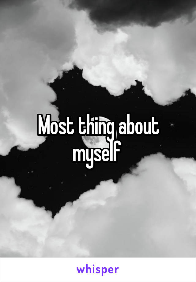 Most thing about myself 