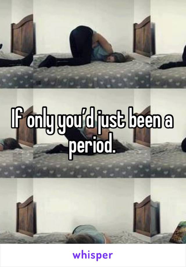 If only you’d just been a period. 