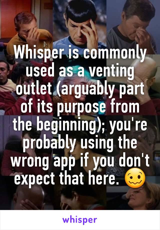 Whisper is commonly used as a venting outlet (arguably part of its purpose from the beginning); you're probably using the wrong app if you don't expect that here. 🥴