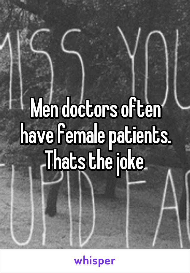 Men doctors often have female patients. Thats the joke 