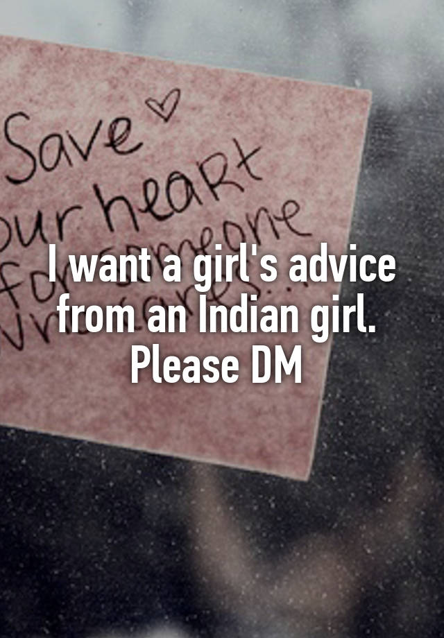 I want a girl's advice from an Indian girl. 
Please DM 