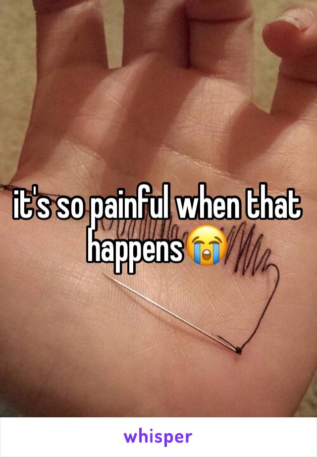 it's so painful when that happens😭