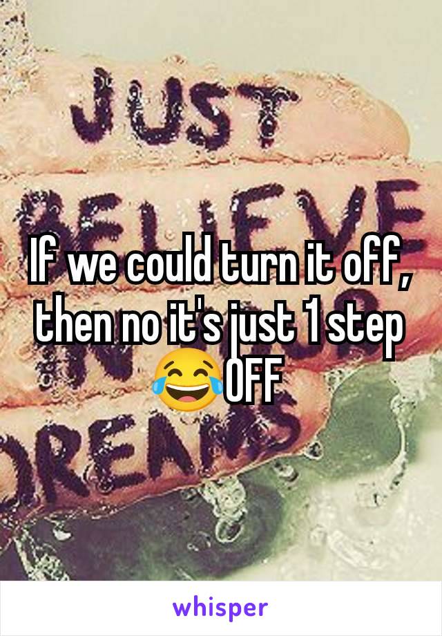 If we could turn it off, then no it's just 1 step😂OFF 