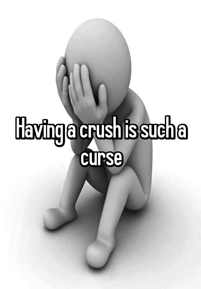 Having a crush is such a curse