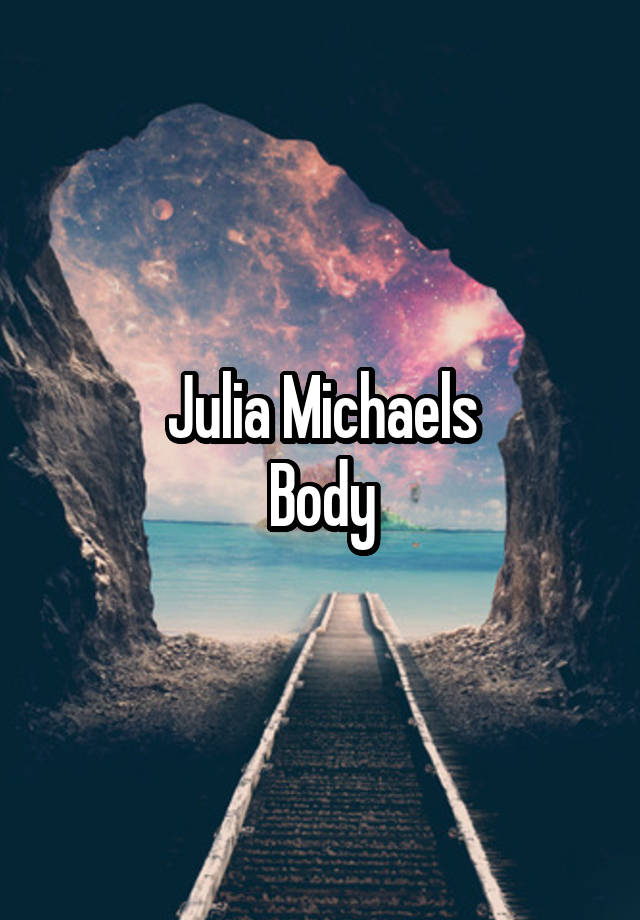 Julia Michaels
Body