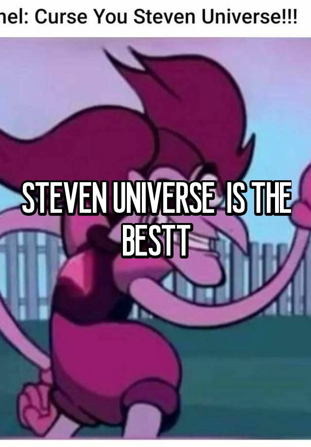 STEVEN UNIVERSE  IS THE BESTT