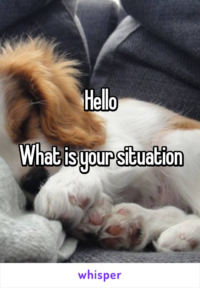 Hello

What is your situation 