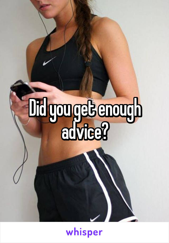 Did you get enough advice?